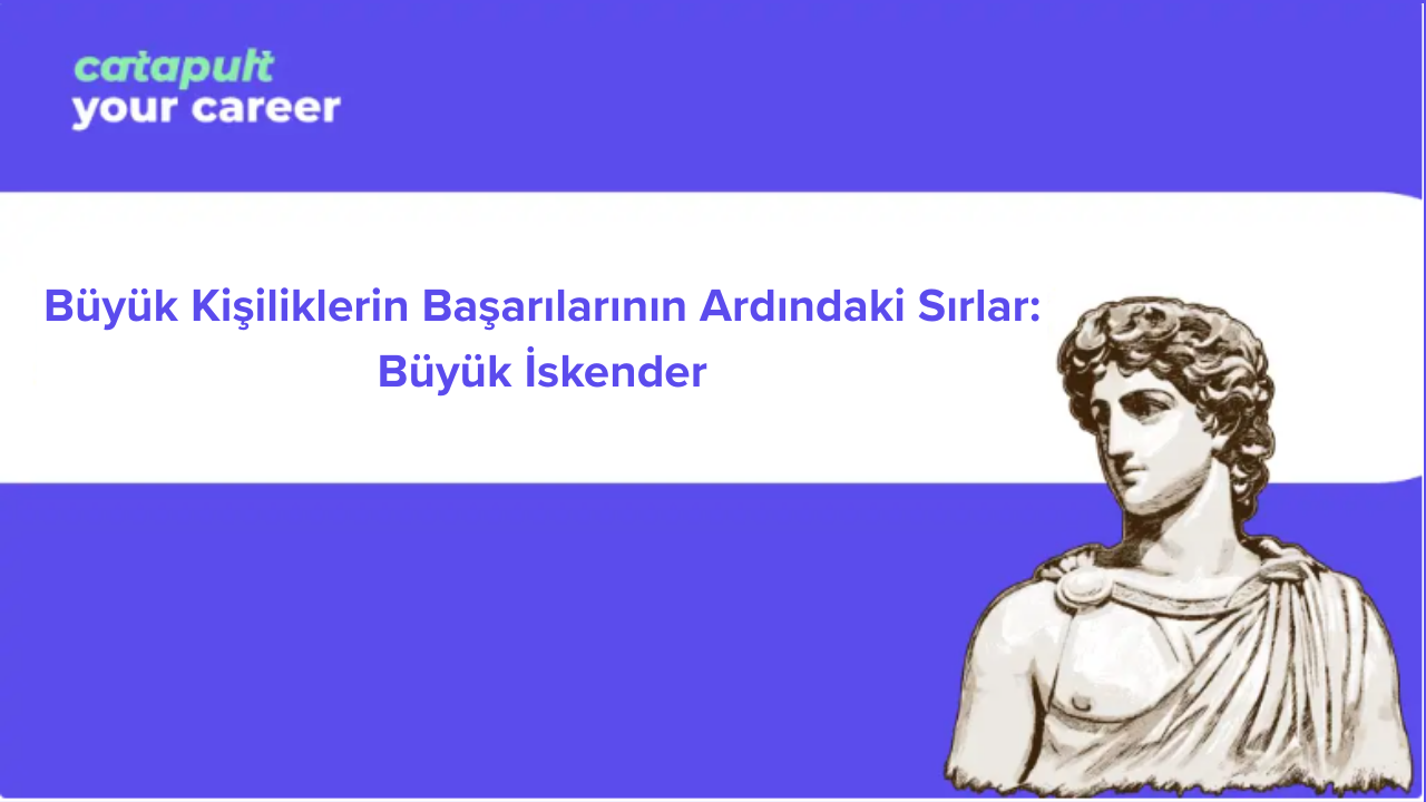 Büyük Kişiliklerin Başarılarının Ardındaki Sırlar: Büyük İskender